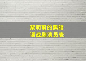 黎明前的黑暗 谍战剧演员表